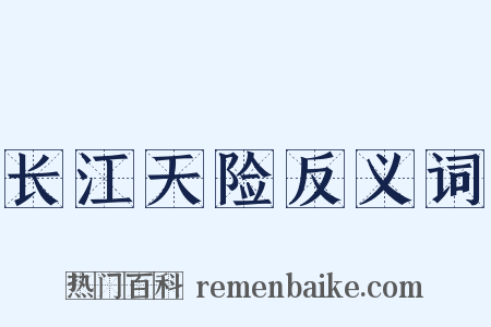 长江天险反义词是什么意思的图片